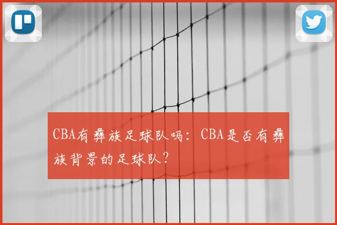 CBA有彝族足球队吗:CBA是否有彝族背景的足球队?