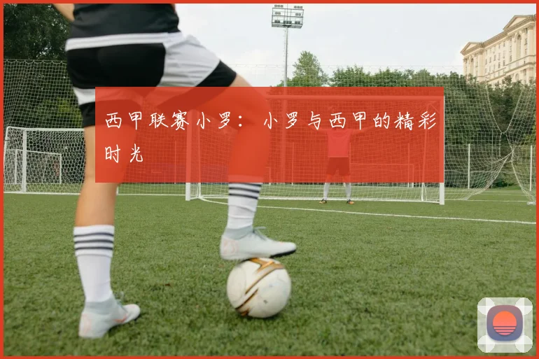 西甲联赛小罗：小罗与西甲的精彩时光