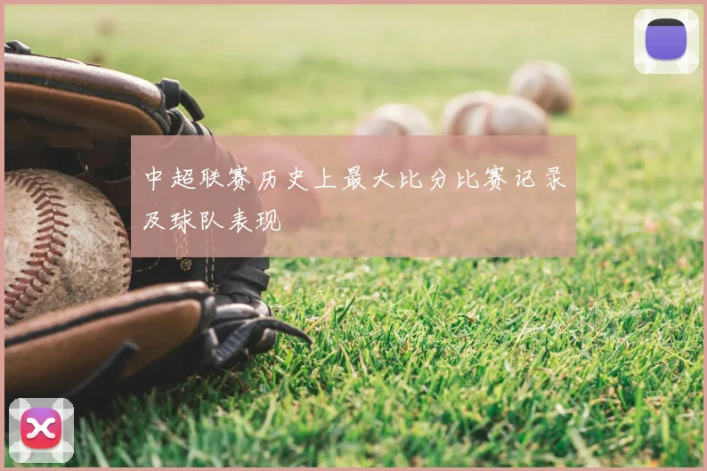 中超联赛历史上最大比分比赛记录及球队表现